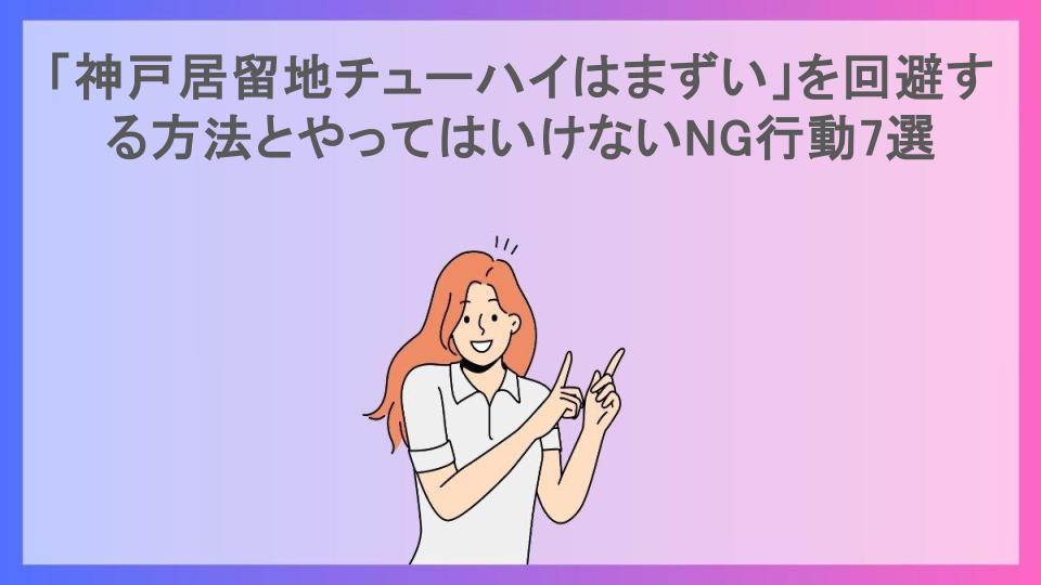 「神戸居留地チューハイはまずい」を回避する方法とやってはいけないNG行動7選